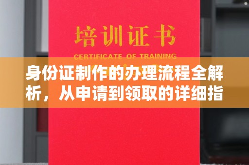 神湾身份证制作的办理流程全解析，从申请到领取的详细指南
